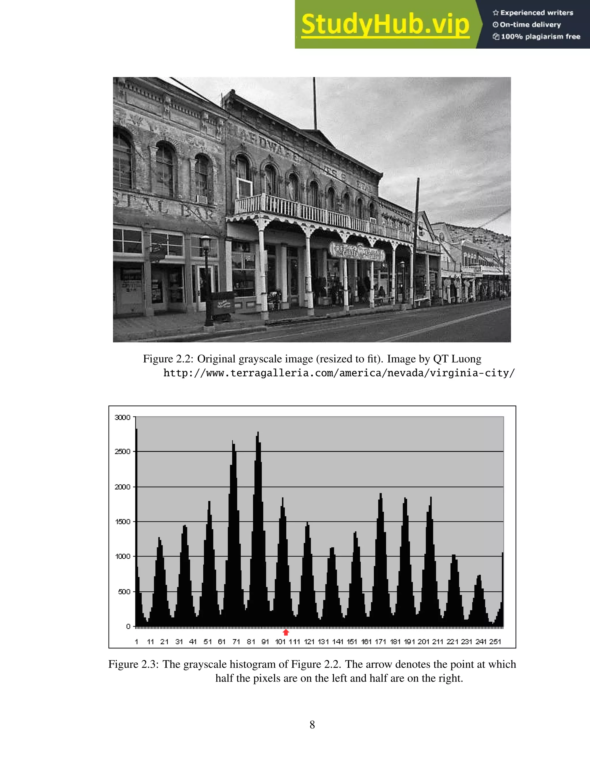 Figure 2.2: Original grayscale image (resized to fit). Image by QT Luong
http://www.terragalleria.com/america/nevada/virginia-city/
Figure 2.3: The grayscale histogram of Figure 2.2. The arrow denotes the point at which
half the pixels are on the left and half are on the right.
8
 