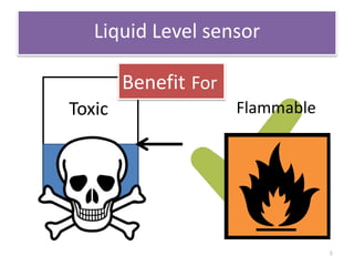 Liquid Level sensor 
Benefit For 
Toxic Flammable 
5 
 