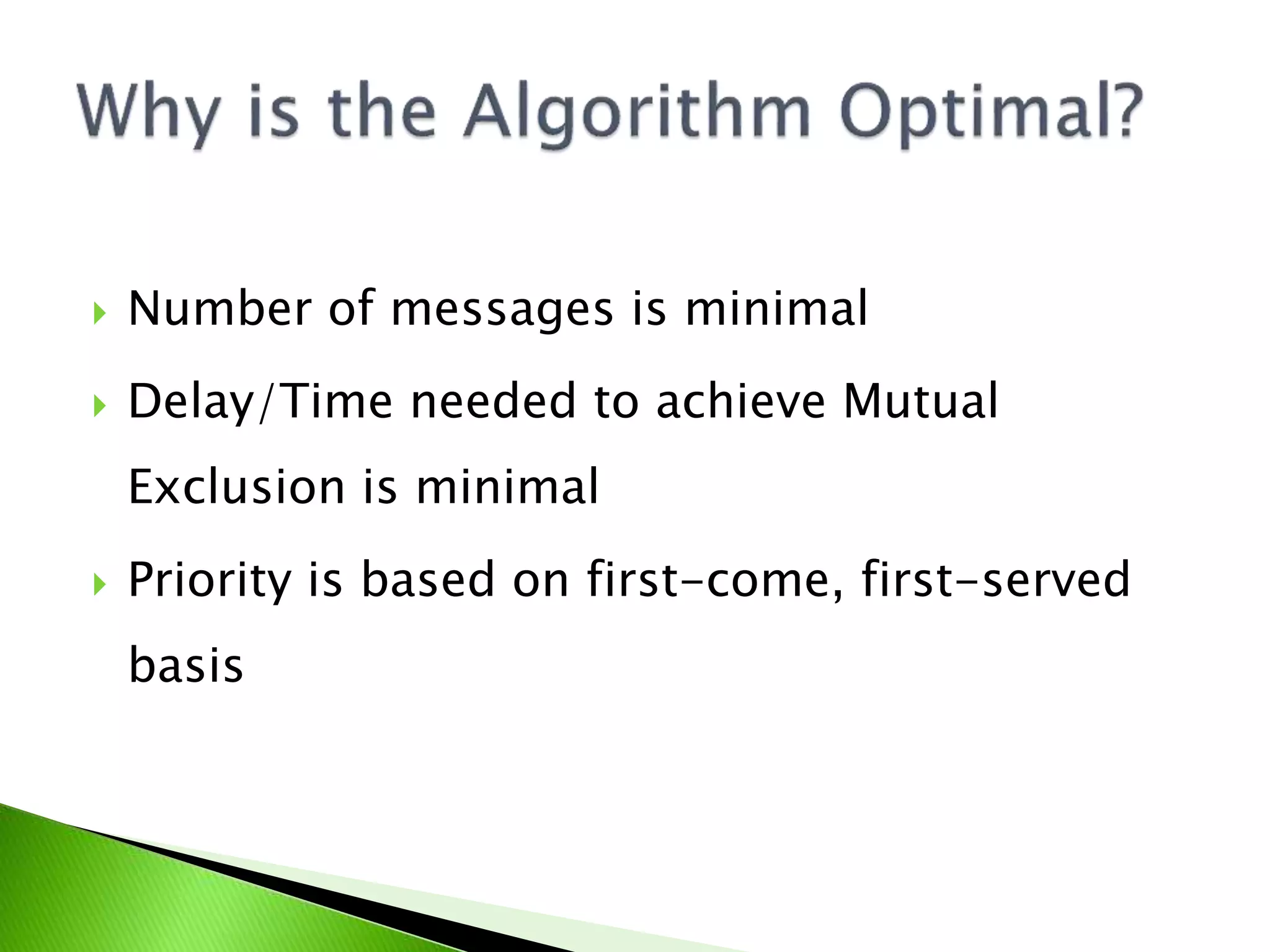  Number of messages is minimal  Delay/Time needed to achieve Mutual Exclusion is minimal  Priority is based on first-come, first-served basis 