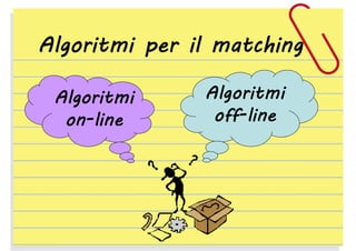 Algoritmi per il matching
Algoritmi
on-line

Algoritmi
off-line

 