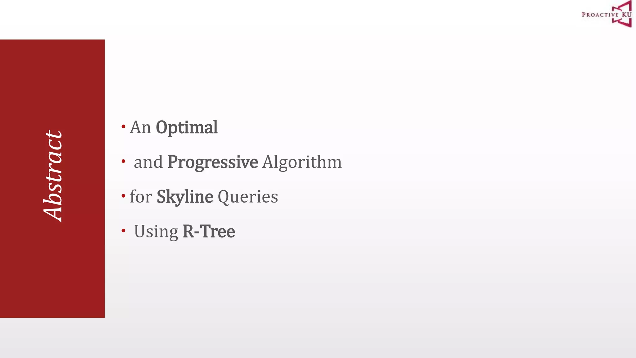 Abstract  An Optimal  and Progressive Algorithm  for Skyline Queries  Using R-Tree 