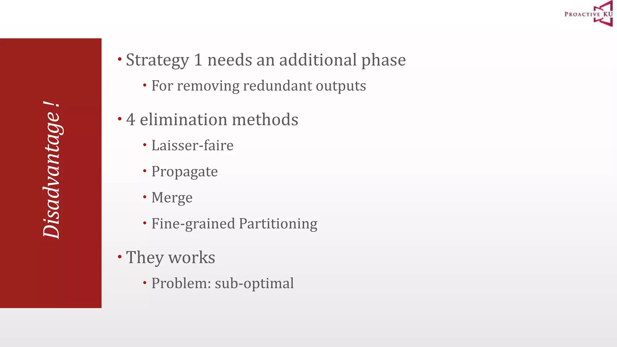 Disadvantage !  Strategy 1 needs an additional phase  For removing redundant outputs  4 elimination methods  Laisser-faire  Propagate  Merge  Fine-grained Partitioning  They works  Problem: sub-optimal 