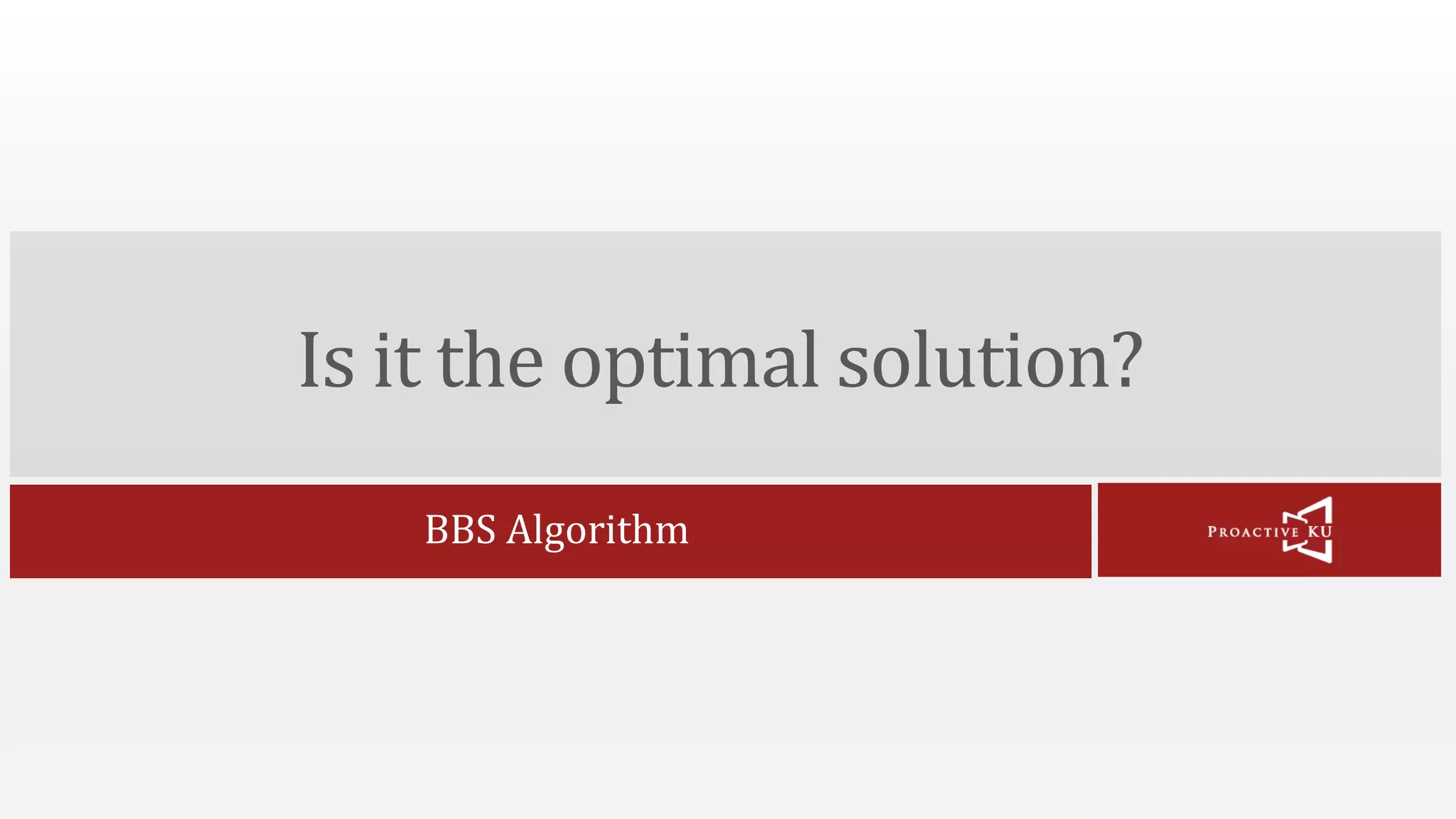 Is it the optimal solution? BBS Algorithm 