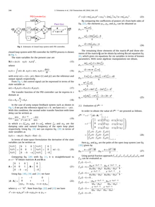 closed loop system with PID controller for SOPTD process is shown
in Fig. 1.
The state variables for the present case are
XðtÞ ¼ ½x1ðtÞ x2ðtÞ x3ðtÞŠT
; ð15Þ
where
x1ðtÞ ¼
Z
eðtÞ dt; x2ðtÞ ¼ eðtÞ; x3ðtÞ ¼
deðtÞ
dt
; ð16Þ
with error eðtÞ ¼ rðtÞÀyðtÞ. Here r(t) and y(t) are the reference and
output signals respectively.
From Fig. 1, the control signal can be expressed in terms of the
state variable as
uðtÞ ¼ Kpx2ðtÞþKix1ðtÞþKdx3ðtÞ : ð17Þ
The transfer function of the PID controller can be express in s
domain as
CðsÞ ¼ Kp þ
Ki
s
þKds : ð18Þ
In the case of unity output feedback system such as shown in
Fig. 1, if we put the reference signal rðtÞ ¼ 0 ; we have eðtÞ ¼ ÀyðtÞ :
With this condition, the second order transfer function with time
delay can be written as
GðsÞ ¼
yðsÞ
uðsÞ
¼
K eÀ sL
s2 þasþb
¼
ÀeðsÞ
uðsÞ
; ð19Þ
in which a ¼ 2ζolωol and b ¼ ω2
ol, where ζol and ωol are the
damping ratio and natural frequency of the open loop plant
respectively. Using Eq. (16) we can express Eq. (19) in terms of
state variables as
_x3ðtÞ ¼ Àax3ðtÞÀbx2ðtÞÀKuðtÀLÞ :
In terms of state-space formulation the derivative of the state
variables can be written as
_x1ðtÞ
_x2ðtÞ
_x3ðtÞ
2
6
4
3
7
5 ¼
0 1 0
0 0 1
0 Àb Àa
2
6
4
3
7
5
x1ðtÞ
x2ðtÞ
x3ðtÞ
2
6
4
3
7
5þ
0
0
ÀK
2
6
4
3
7
5 uðtÀLÞ : ð20Þ
Comparing Eq. (20) with Eq. (1), it is straightforward to
α ¼ rÀ1
K2
obtain matrices A and B as
A ¼
0 1 0
0 0 1
0 Àb Àa
2
6
4
3
7
5; B ¼
0
0
ÀK
2
6
4
3
7
5 : ð21Þ
Using Eqs. (10), (14) and (21) we have
sIÀAc



 ¼
s À1 0
0 s À1
η p13 bþη p23 sþaþη p33














: ð22Þ
where η ¼ rÀ 1
K2
: Now from Eqs. (22) and (13) we have
s3
þðaþη p33Þs2
þðbþη p23Þsþη p13 ¼
s3
þðð2þmÞζclωclÞs2
þðωcl
2
þ2mζcl
2
ωcl
2
Þsþmζclωcl
3
: ð23Þ
By comparing the coefﬁcients of powers of s from both sides of
Eq. (23), the elements p13, p23 and p33 can be obtained as
p13 ¼
mζclω3
cl
η
;
p23 ¼
ω2
cl þ2mζ2
clω2
cl Àb
η
;
p33 ¼
ð2þmÞζclωcl Àa
η
: ð24Þ
The remaining three elements of the matrix P and three ele-
ments of the matrix Q can be obtain by solving Riccati equation Eq.
(6), which gives six equations for six variables in terms of known
parameters. With some algebraic manipulations we obtain,
p11 ¼
mζcl ω5
cl ð1þ2m ζ2
clÞ
η
;
p12 ¼
ð2þmÞ m ζ2
cl ω4
cl
η
;
p22 ¼
2 ω3
cl ðζcl þ2m ζ3
cl þm2
ζ3
cl ÞÀab
η
;
q1 ¼
m2
ζ2
cl ω6
cl
η
;
q2 ¼
ω4
clð1þ4m2
ζ4
cl À2m2
ζ2
cl ÞÀb
2
η
;
q3 ¼
ω2
clð4ζ2
cl þm2
ζ2
cl À2Þþ2bÀa2
η
: ð25Þ
2.3. Evaluation of eAðLÀ tÞ
In order to obtain the value of eAðL ÀtÞ
we proceed as follows.
eAðL ÀtÞ
¼ ℓÀ1
ðsIÀAÞÀ 1
h i
t ¼ LÀ t
¼ ℓÀ 1
1
s
ðsþ aÞ
sðsþ p01Þðsþ p02Þ
1
sðsþ p01Þðsþ p02Þ
0 sþ a
ðs þp01Þðsþp02Þ
1
ðs þp01Þðs þp02Þ
0 Àb
ðs þp01Þðsþp02Þ
s
ðs þp01Þðs þp02Þ
2
6
6
6
4
3
7
7
7
5
0
B
B
B
@
1
C
C
C
A
¼
f
0
11ðtÞ f
0
12ðtÞ f
0
13ðtÞ
f
0
21ðtÞ f
0
22ðtÞ f
0
23ðtÞ
f
0
31ðtÞ f
0
32ðtÞ f
0
33ðtÞ
2
6
4
3
7
5
t ¼ LÀ t
: ð26Þ
Here p01 and p02 are the poles of the open loop system (see Eq.
(19)) given by
p01 ¼
aÀ
ﬃﬃﬃﬃﬃﬃﬃﬃﬃﬃﬃﬃﬃﬃﬃ
a2 À4b
p
2
; p02 ¼
aþ
ﬃﬃﬃﬃﬃﬃﬃﬃﬃﬃﬃﬃﬃﬃﬃ
a2 À4b
p
2
; ð27Þ
Using partial fraction approach f
0
11,f
0
12,f
0
13, f
0
21,f
0
22,f
0
23,f
0
31,f
0
32 and
f
0
33 can be evaluated as
f
0
11ðLÀtÞ ¼ 1 ;
f
0
12ðLÀtÞ ¼
p02 eÀp01ðLÀ tÞ
p01ðp01 Àp02Þ
À
p01 eÀp02ðL ÀtÞ
p02ðp01 Àp02Þ
þ
a
b
;
f
0
13ðLÀtÞ ¼
eÀ p01ðLÀ tÞ
p01ðp01 Àp02Þ
À
eÀp02ðLÀ tÞ
p02ðp01 Àp02Þ
þ
1
b
;
f
0
21ðLÀtÞ ¼ 0 ;
f
0
22ðLÀtÞ ¼
Àp02 eÀ p01ðL ÀtÞ
ðp01 Àp02Þ
þ
p01 eÀ p02ðLÀ tÞ
ðp01 Àp02Þ
;
f
0
23ðLÀtÞ ¼ À
eÀ p01ðL ÀtÞ
ðp01 Àp02Þ
þ
eÀ p02ðLÀ tÞ
ðp01 Àp02Þ
;
f
0
31ðLÀtÞ ¼ 0 ;
Kp
Ki
Kd
x3(t)
+
(t)
PIDControllerC(s)
sL
e
bass
K −
++2
x2(t)
x1(t)
s
1
s
+
+
+
-
(t) y(t)(t)
Plant G(s)
Fig. 1. Schematic of closed loop system with PID controller.
S. Srivastava et al. / ISA Transactions 60 (2016) 244–253246
 