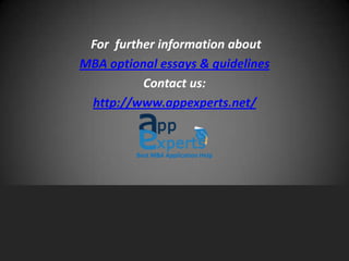 For further information about
MBA optional essays & guidelines
Contact us:
http://www.appexperts.net/
Best MBA Application Help
 