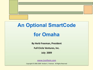 An Optional SmartCode  for Omaha By Herb Freeman, President Full Circle Ventures, Inc. July  2009 www.Leytham.com Copyright © 2006-2009  Herbert L. Freeman   All Rights Reserved 