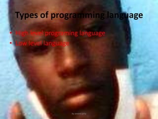 Types of programming language
? High level programing language
? Low level language
6/21/2013 by anord jony
 