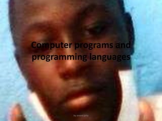 Computer programs and
programming languages
6/21/2013 by anord jony
 