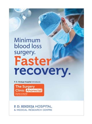 Minimum
blood loss
surgery.
Faster
recovery.
P. D. Hinduja Hospital introduces
The Surgery
Clinic Anorectal
9:30 am to 5:30 pm
Monday to Saturday
 