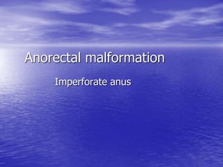 Anorectal malformation
Imperforate anus
 
