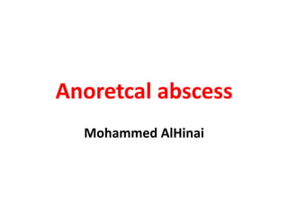 Anoretcal abscess
Mohammed AlHinai
 