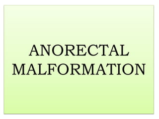 ANORECTAL
MALFORMATION
 