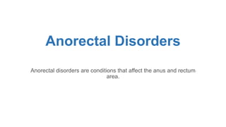Anorectal Disorders
Anorectal disorders are conditions that affect the anus and rectum
area.
 