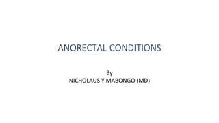 ANORECTAL CONDITIONS
By
NICHOLAUS Y MABONGO (MD)
 