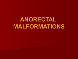 ANORECTALANORECTAL
MALFORMATIONSMALFORMATIONS
 