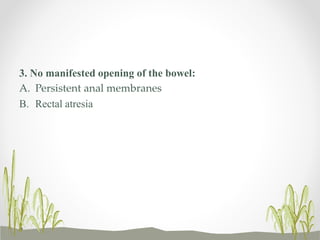 3. No manifested opening of the bowel:
A. Persistent anal membranes
B. Rectal atresia
 