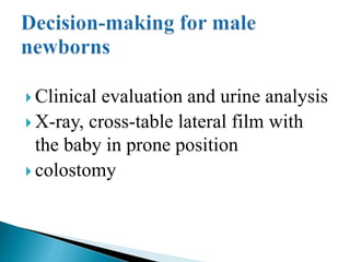  Clinical evaluation and urine analysis
 X-ray, cross-table lateral film with
the baby in prone position
 colostomy
 