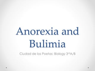 Anorexia and 
Bulimia 
Ciudad de los Poetas: Biology 3rdA/B 
 