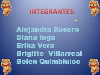 INTEGRANTES: Alejandra Rosero Diana Inga Erika Vera Brigitte  Villarreal Belen Quimbiulco 