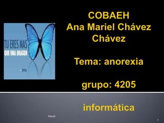 COBAEHAna Mariel Chávez ChávezTema: anorexiagrupo: 4205informática Mariel 1 