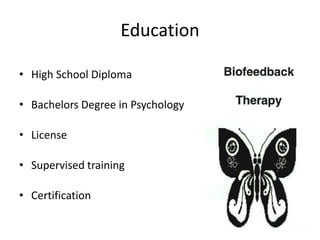 Education

• High School Diploma

• Bachelors Degree in Psychology

• License

• Supervised training

• Certification
 