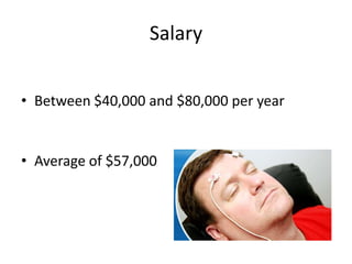Salary


• Between $40,000 and $80,000 per year


• Average of $57,000
 