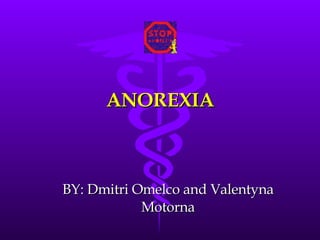 ANOREXIA BY: Dmitri Omelco and Valentyna Motorna 