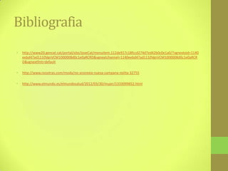 Bibliografia
•   http://www20.gencat.cat/portal/site/JoveCat/menuitem.112de917c18fccd274d7ed42b0c0e1a0/?vgnextoid=1140
    eebd47ad1110VgnVCM1000008d0c1e0aRCRD&vgnextchannel=1140eebd47ad1110VgnVCM1000008d0c1e0aRCR
    D&vgnextfmt=default

•   http://www.nosotras.com/moda/no-anorexia-nueva-campana-nolita-32755

•   http://www.elmundo.es/elmundosalud/2012/03/30/mujer/1333099852.html
 