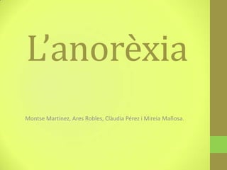 L’anorèxia
Montse Martinez, Ares Robles, Clàudia Pérez i Mireia Mañosa.
 