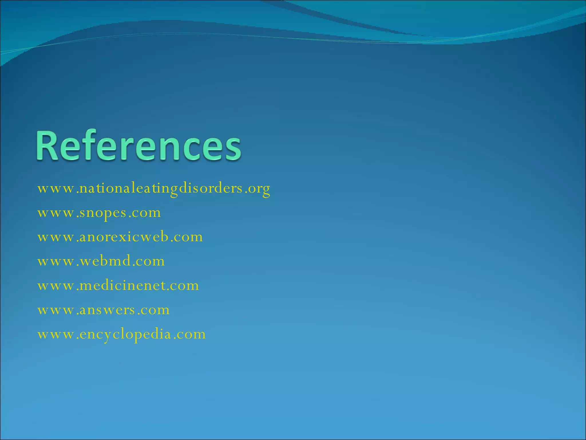 www.nationaleatingdisorders.org   www.snopes.com   www.anorexicweb.com   www.webmd.com   www.medicinenet.com www.answers.com   www.encyclopedia.com   