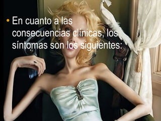 • En cuanto a las
  consecuencias clínicas, los
  síntomas son los siguientes:
 