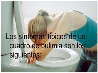 Los síntomas típicos de un
 cuadro de bulimia son los
 siguientes:
 