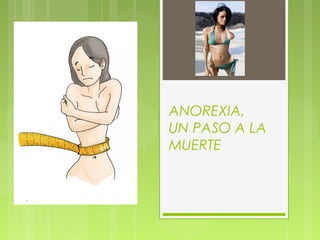 ANOREXIA,
UN PASO A LA
MUERTE
 