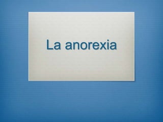 La anorexia
 