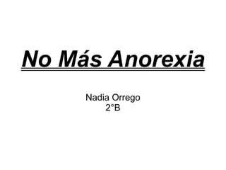 No Más Anorexia
Nadia Orrego
2°B
 