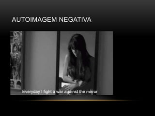 AUTOIMAGEM NEGATIVA 
 