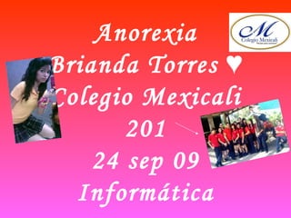 Anorexia Brianda Torres ♥ Colegio Mexicali 201 24 sep 09 Informática 