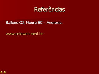 Referências Ballone GJ, Moura EC – Anorexia. www.psiqweb.med.br 