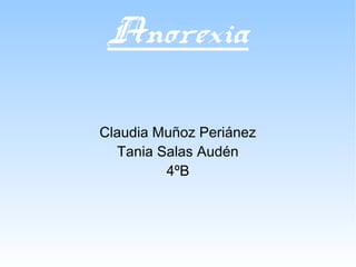 Anorexia
Claudia Muñoz Periánez
Tania Salas Audén
4ºB
 