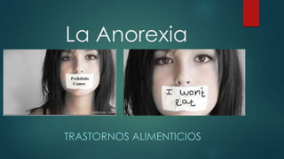 La Anorexia
TRASTORNOS ALIMENTICIOS
 