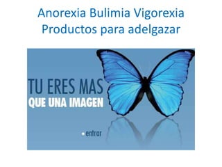 Anorexia Bulimia Vigorexia
Productos para adelgazar
 