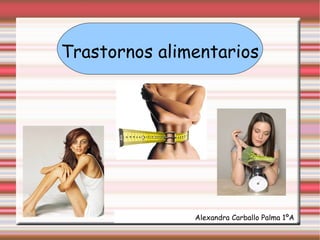 Trastornos alimentarios Alexandra Carballo Palma 1ºA 