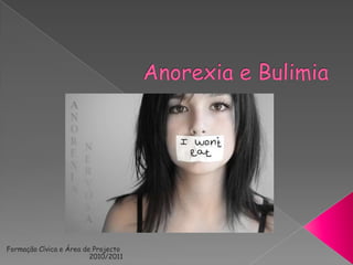 Anorexia e Bulimia Formação Cívica e Área de Projecto 2010/2011 