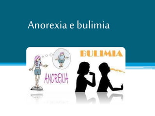 Anorexia e bulimia
 