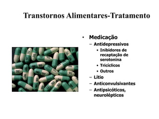 Transtornos Alimentares-Tratamento Medicação Antidepressivos Inibidores de recaptação de serotonina Tricíclicos Outros Lítio Anticonvulsivantes Antipsicóticos, neurolépticos 