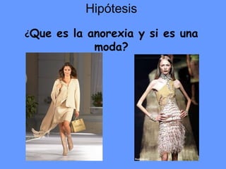 Hipótesis ¿ Que es la anorexia y si es una moda? 