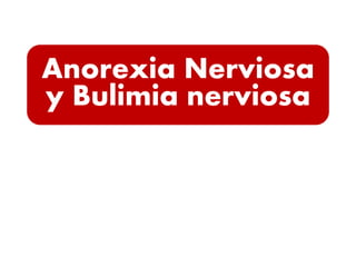 Anorexia Nerviosa
y Bulimia nerviosa
 