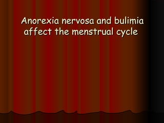 Anorexia nervosa and bulimiaAnorexia nervosa and bulimia
affect the menstrual cycleaffect the menstrual cycle
 