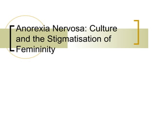 Anorexia Nervosa: Culture
and the Stigmatisation of
Femininity
 