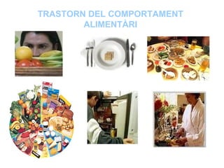 TRASTORN DEL COMPORTAMENT
        ALIMENTÀRI
 